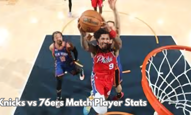 Knicks vs 76ers Match Player Stats