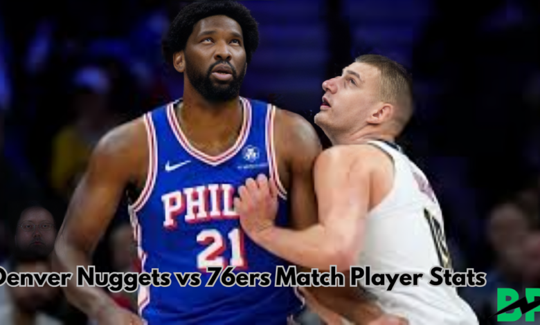 Denver Nuggets vs 76ers Match Player Stats