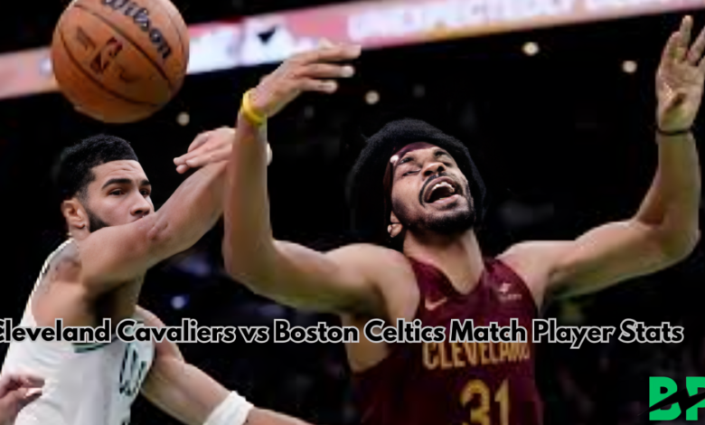 Cleveland Cavaliers vs Boston Celtics Match Player Stats