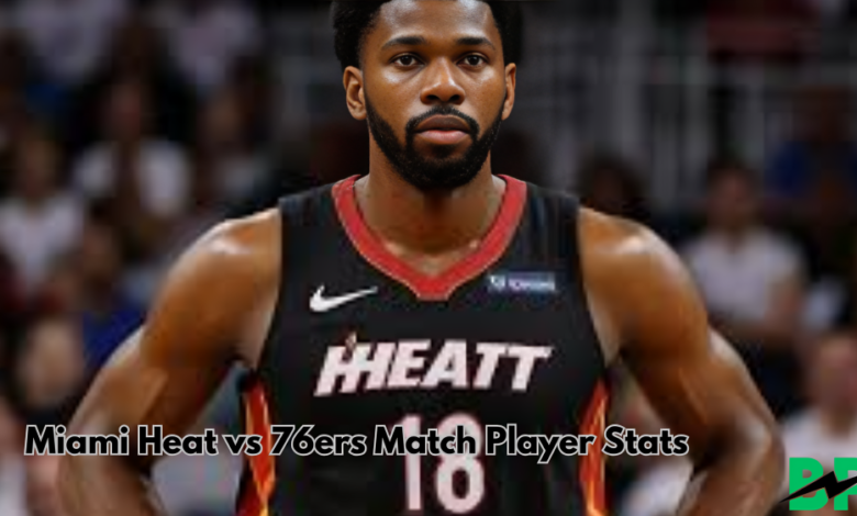 Miami Heat vs 76ers Match Player Stats