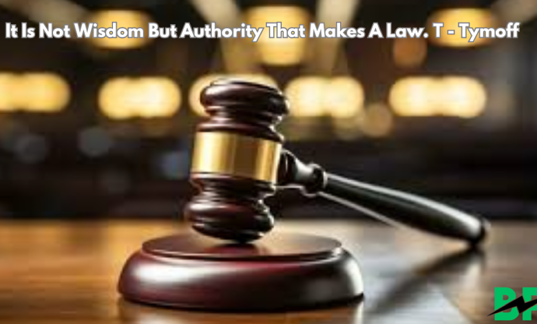 It Is Not Wisdom But Authority That Makes A Law. T - Tymoff